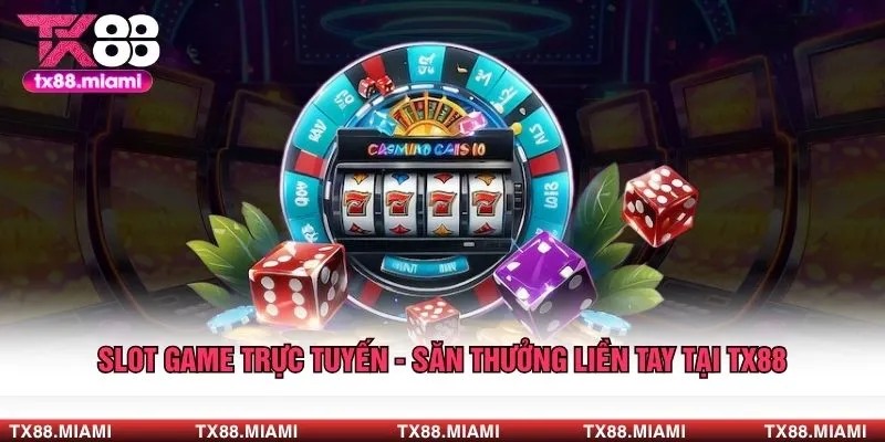 Slot Game Trực Tuyến - Săn Thưởng Liền Tay Tại TX88 