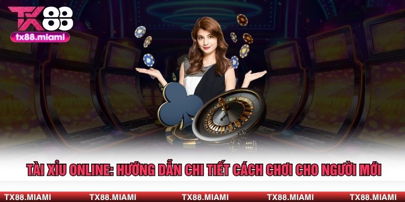 Tài Xỉu Online: Hướng Dẫn Chi Tiết Cách Chơi Cho Người Mới