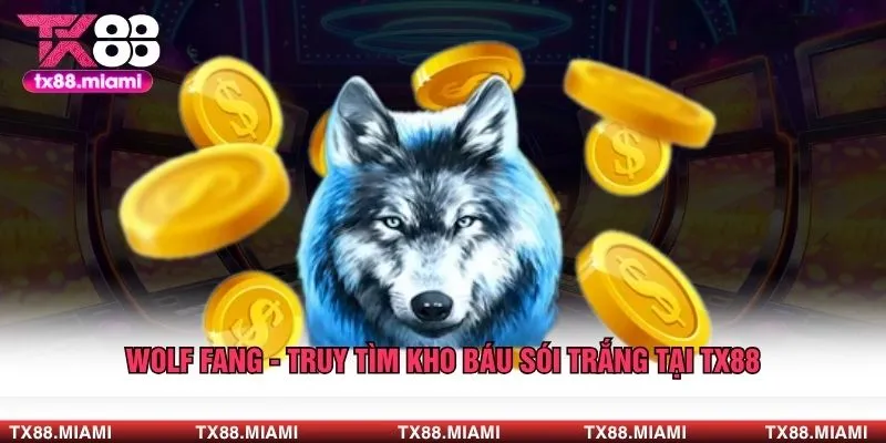 Wolf Fang - Truy Tìm Kho Báu Sói Trắng Tại TX88 